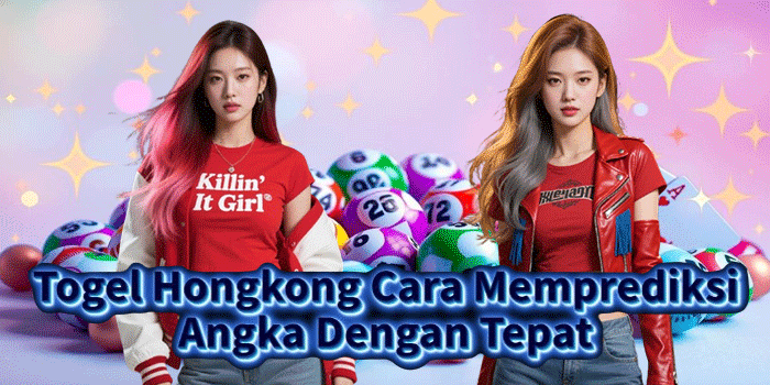 Togel Hongkong Cara Memprediksi Angka Dengan Tepat