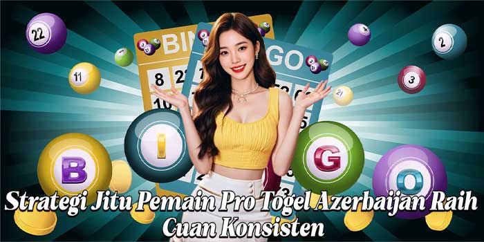 Strategi Jitu Pemain Pro Togel Azerbaijan Raih Cuan Konsisten