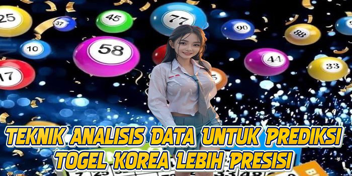 Teknik Analisis Data Untuk Prediksi Togel Korea Lebih Presisi